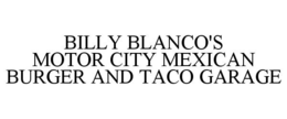 BILLY BLANCO'S MOTOR CITY MEXICAN BURGER AND TACO GARAGE trademark