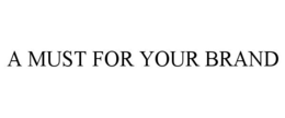 A MUST FOR YOUR BRAND trademark