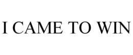 I CAME TO WIN trademark