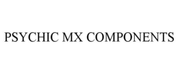 PSYCHIC MX COMPONENTS trademark