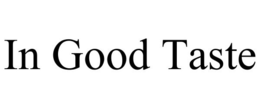 IN GOOD TASTE trademark