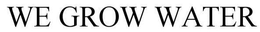 WE GROW WATER trademark