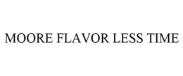 MOORE FLAVOR LESS TIME trademark