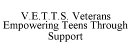 V.E.T.T.S. VETERANS EMPOWERING TEENS THROUGH SUPPORT trademark