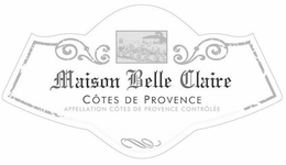 MAISON BELLE CLAIRE CÔTES DE PROVENCE APPELLATION CÔTES DE PROVENCE CONTRÔLÉE BOTTLED BY EMB 83046A Á 83570 COTIGNAC - FRANCE 2012 QUALITÉ SUPÉRIEURE PRODUCT OF FRANCE trademark