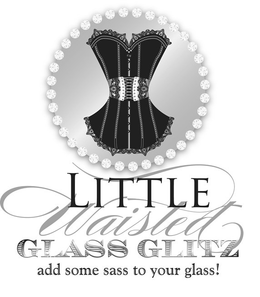 LITTLE WAISTED GLASS GLITZ ADD SOME SASS TO YOUR GLASS! trademark