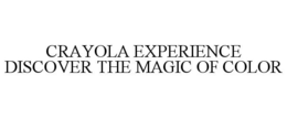 CRAYOLA EXPERIENCE DISCOVER THE MAGIC OF COLOR trademark