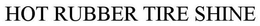 HOT RUBBER TIRE SHINE trademark