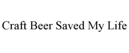 CRAFT BEER SAVED MY LIFE trademark