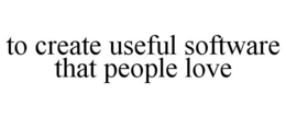 TO CREATE USEFUL SOFTWARE THAT PEOPLE LOVE trademark