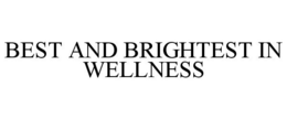 BEST AND BRIGHTEST IN WELLNESS trademark