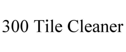 300 TILE CLEANER trademark