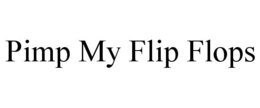 PIMP MY FLIP FLOPS trademark