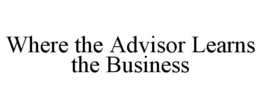 WHERE THE ADVISOR LEARNS THE BUSINESS trademark