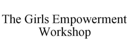 THE GIRLS EMPOWERMENT WORKSHOP trademark