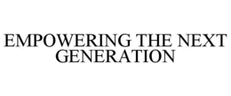 EMPOWERING THE NEXT GENERATION trademark