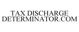 TAX DISCHARGE DETERMINATOR.COM trademark