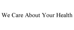 WE CARE ABOUT YOUR HEALTH trademark