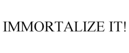 IMMORTALIZE IT! trademark