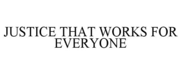 JUSTICE THAT WORKS FOR EVERYONE trademark
