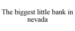 THE BIGGEST LITTLE BANK IN NEVADA trademark