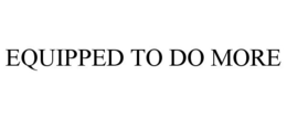 EQUIPPED TO DO MORE trademark