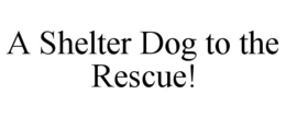 A SHELTER DOG TO THE RESCUE! trademark