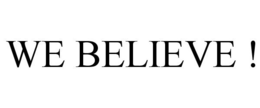 WE BELIEVE ! trademark