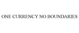 ONE CURRENCY NO BOUNDARIES trademark