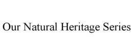 OUR NATURAL HERITAGE SERIES trademark