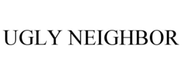 UGLY NEIGHBOR trademark