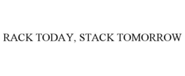 RACK TODAY, STACK TOMORROW trademark