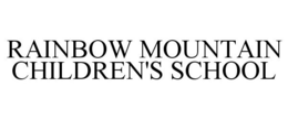 RAINBOW MOUNTAIN CHILDREN'S SCHOOL trademark