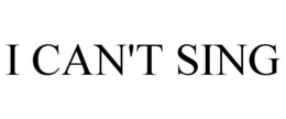 I CAN'T SING trademark