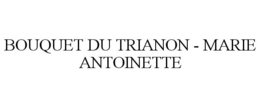 BOUQUET DU TRIANON - MARIE ANTOINETTE trademark
