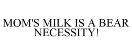 MOM'S MILK IS A BEAR NECESSITY! trademark