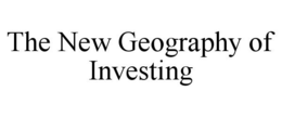 THE NEW GEOGRAPHY OF INVESTING trademark