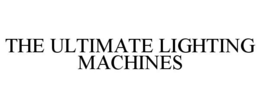 THE ULTIMATE LIGHTING MACHINES trademark