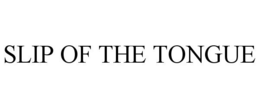 SLIP OF THE TONGUE trademark