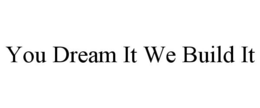 YOU DREAM IT WE BUILD IT trademark