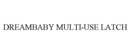 DREAMBABY MULTI-USE LATCH trademark