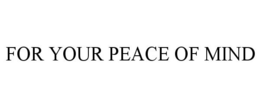 FOR YOUR PEACE OF MIND trademark