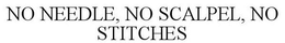 NO NEEDLE, NO SCALPEL, NO STITCHES trademark