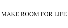 MAKE ROOM FOR LIFE trademark