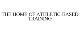 THE HOME OF ATHLETIC-BASED TRAINING trademark
