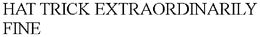 HAT TRICK EXTRAORDINARILY FINE trademark