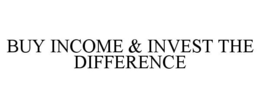 BUY INCOME & INVEST THE DIFFERENCE trademark