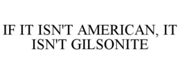 IF IT ISN'T AMERICAN, IT ISN'T GILSONITE trademark