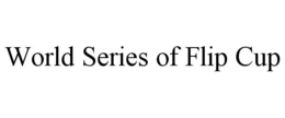 WORLD SERIES OF FLIP CUP trademark