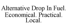 ALTERNATIVE DROP IN FUEL. ECONOMICAL. PRACTICAL. LOCAL. trademark
